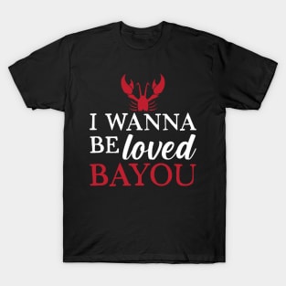 I Wanna Be Loved Bayou T-Shirt